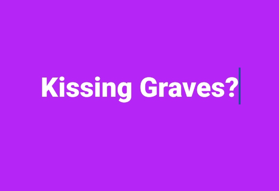 Kissing graves?