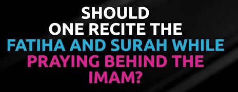 Reciting Surah Fatiha behind Imam or not?